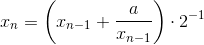 x_n=\left (x_{n-1}+ \frac{a}{x_{n-1}} \right )\cdot2^{-1}