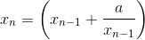 x_n=\left (x_{n-1}+ \frac{a}{x_{n-1}} \right )